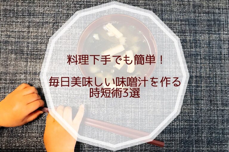 料理下手でも簡単！毎日美味しい味噌汁を作る時短術3選