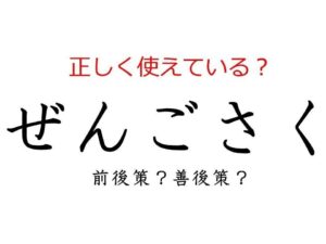 「ぜんごさく」は「前後策」と「善後策」どっち？ よく使う日本語の正しい使い方と間違った使い方を解説