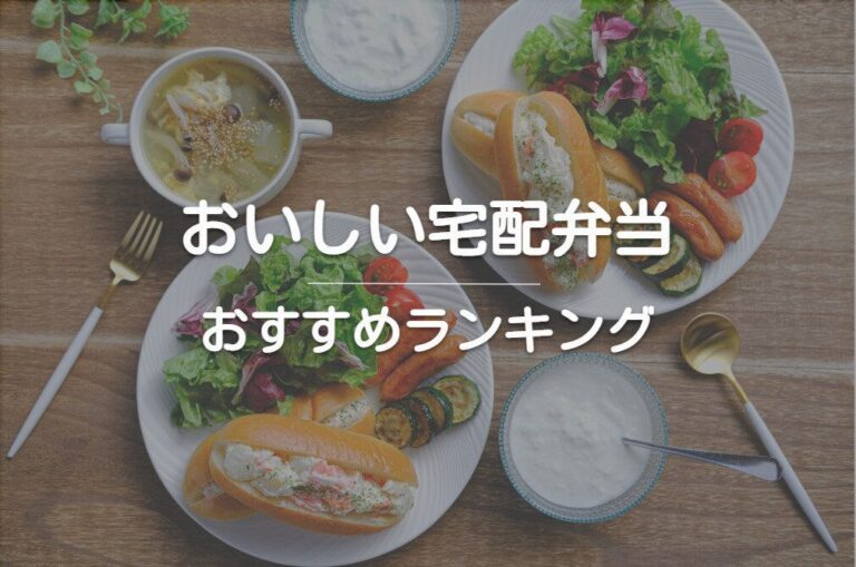【徹底比較】美味しい宅配弁当ランキング！選び方や宅配弁当のメリットも紹介【2023最新版】