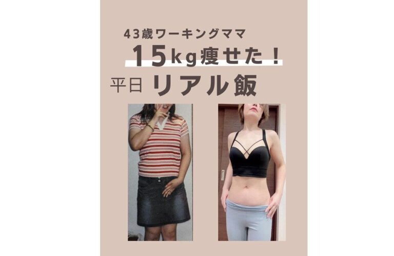 【40代・15kg痩せ】43歳、ワーママが痩せた「リアル飯」を大公開！「万年おデブ」が痩せたコツ