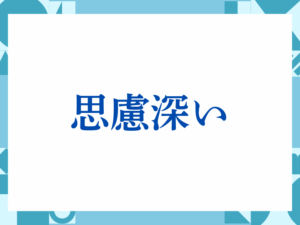 「思慮深い」の正しい意味とは？ビジネスでの使い方や注意点を解説
