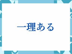 「一理ある」の正しい意味とは？ビジネスでの使い方や注意点を解説