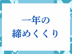 一年の締めくくりの正しい意味とは？ビジネスでの使い方や注意点を解説