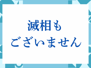 「滅相もございません」の正しい意味とは？ビジネスでの使い方や注意点を解説