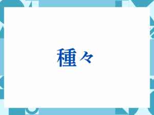 「種々」の正しい意味とは？ビジネスでの使い方や注意点を解説
