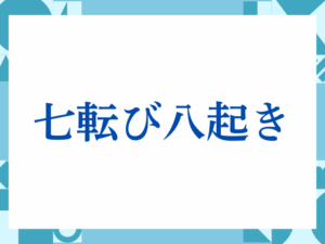 「七転び八起き」の正しい意味とは？ビジネスでの使い方や注意点を解説