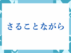 「さることながら」の正しい意味とは？ビジネスでの使い方や注意点を解説