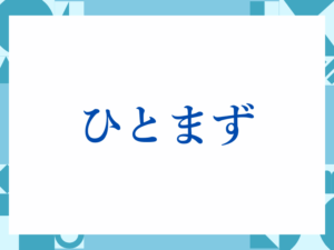 「ひとまず」の正しい意味とは？ビジネスでの使い方や注意点を解説