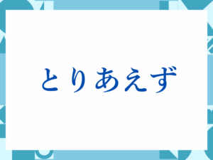 「とりあえず」の正しい意味とは？ビジネスでの使い方や注意点を解説