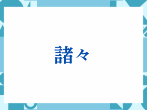 「諸々」の正しい意味とは？ビジネスでの使い方や注意点を解説